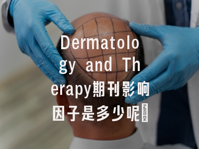 Dermatology and Therapy期刊影响因子是多少呢?