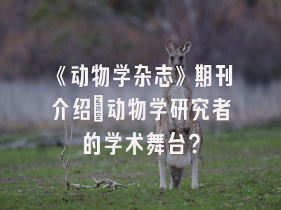 《动物学杂志》期刊介绍：动物学研究者的学术舞台？