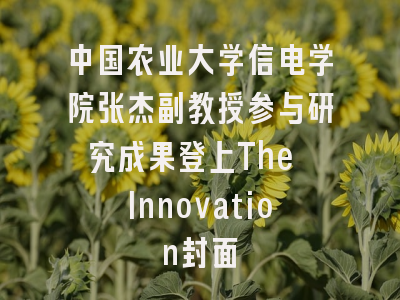 中国农业大学信电学院张杰副教授参与研究成果登上The Innovation封面