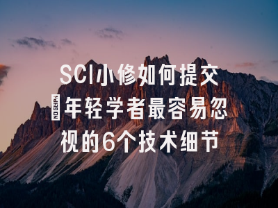 SCI小修如何提交：年轻学者最容易忽视的6个技术细节