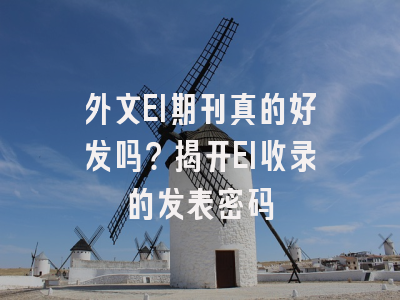外文EI期刊真的好发吗？揭开EI收录的发表密码
