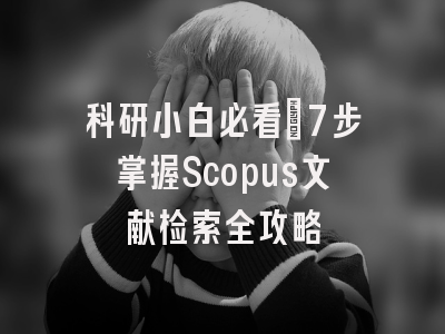 科研小白必看：7步掌握Scopus文献检索全攻略