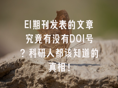 EI期刊发表的文章究竟有没有DOI号？科研人都该知道的真相！