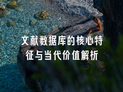 文献数据库的核心特征与当代价值解析
