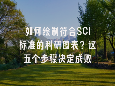 如何绘制符合SCI标准的科研图表？这五个步骤决定成败