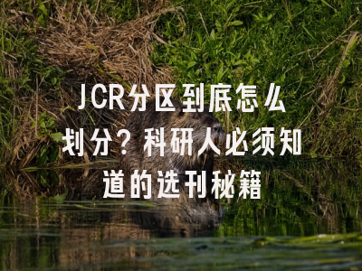 JCR分区到底怎么划分？科研人必须知道的选刊秘籍