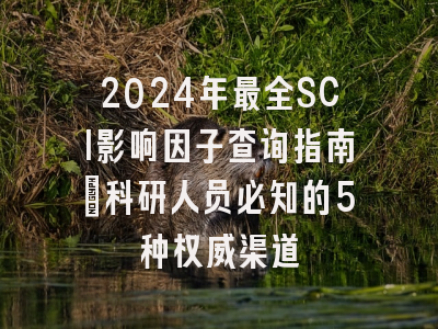 2024年最全SCI影响因子查询指南：科研人员必知的5种权威渠道