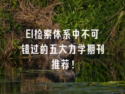 EI检索体系中不可错过的五大力学期刊推荐！