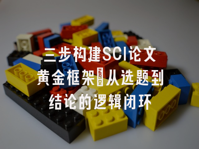 三步构建SCI论文黄金框架：从选题到结论的逻辑闭环