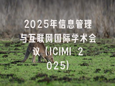 2025年信息管理与互联网国际学术会议（ICIMI 2025）
