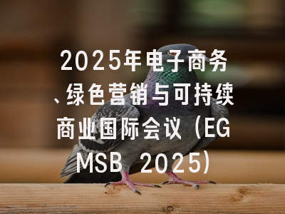 2025年电子商务、绿色营销与可持续商业国际会议（EGMSB 2025）