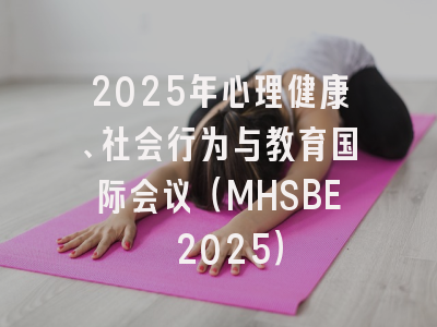 2025年心理健康、社会行为与教育国际会议（MHSBE 2025）