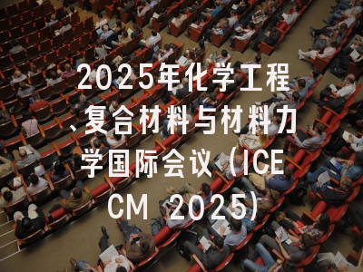 2025年化学工程、复合材料与材料力学国际会议（ICECM 2025）