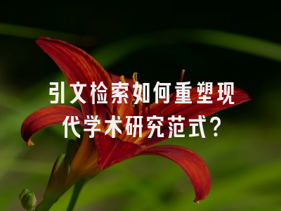 引文检索如何重塑现代学术研究范式？