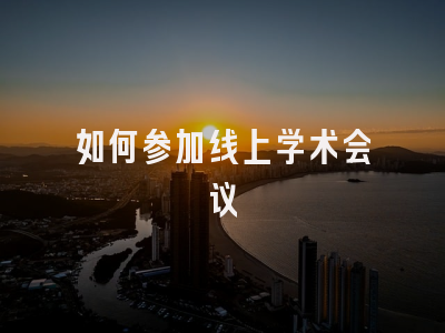 如何参加线上学术会议
