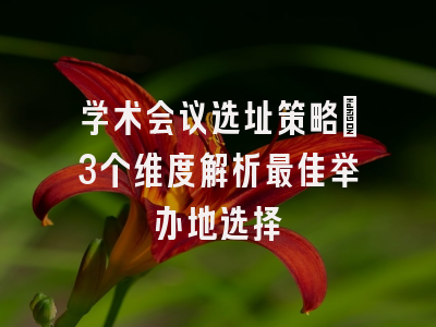 学术会议选址策略：3个维度解析最佳举办地选择