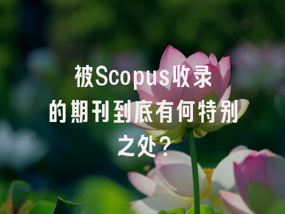 被Scopus收录的期刊到底有何特别之处？