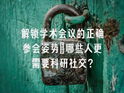 解锁学术会议的正确参会姿势：哪些人更需要科研社交？