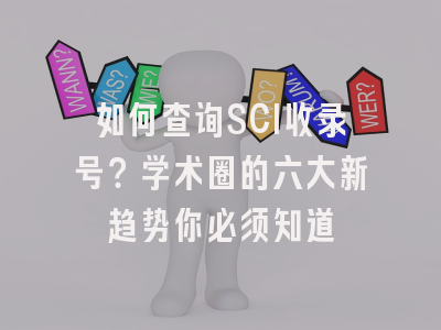 如何查询SCI收录号？学术圈的六大新趋势你必须知道