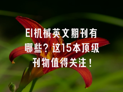 EI机械英文期刊有哪些？这15本顶级刊物值得关注！