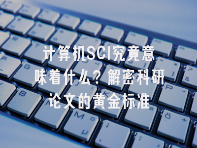 计算机SCI究竟意味着什么？解密科研论文的黄金标准