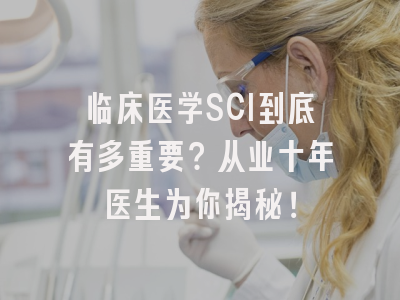 临床医学SCI到底有多重要？从业十年医生为你揭秘！