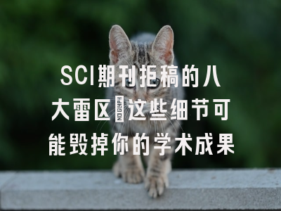 SCI期刊拒稿的八大雷区：这些细节可能毁掉你的学术成果