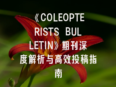 《COLEOPTERISTS BULLETIN》期刊深度解析与高效投稿指南