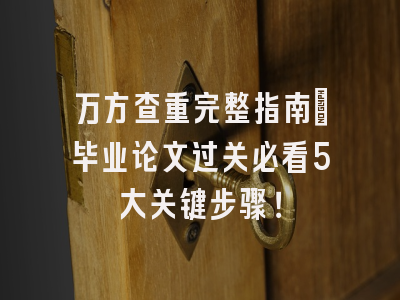 万方查重完整指南：毕业论文过关必看5大关键步骤！