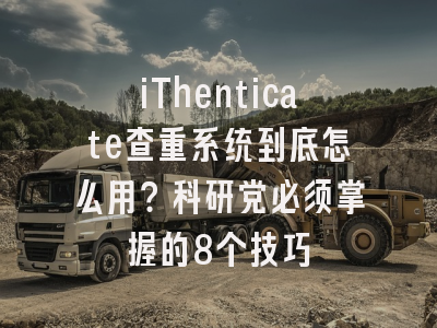 iThenticate查重系统到底怎么用？科研党必须掌握的8个技巧