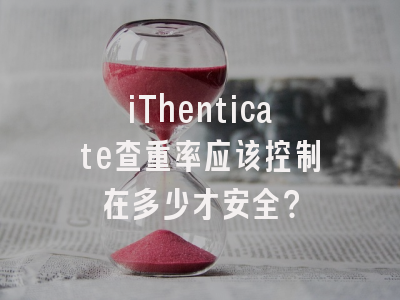 iThenticate查重率应该控制在多少才安全？