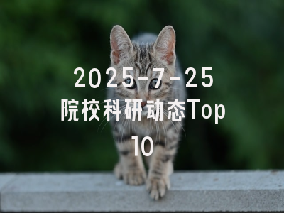 2025-7-25院校科研动态Top10