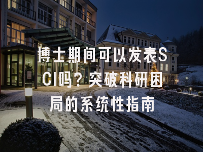 博士期间可以发表SCI吗？突破科研困局的系统性指南
