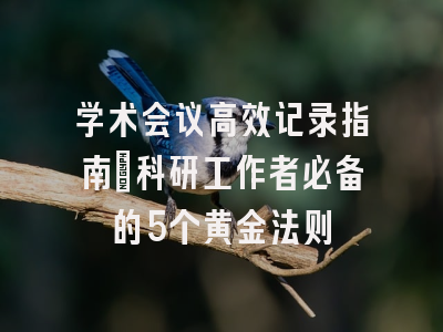 学术会议高效记录指南：科研工作者必备的5个黄金法则