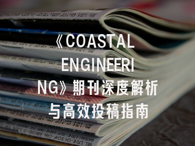 《COASTAL ENGINEERING》期刊深度解析与高效投稿指南