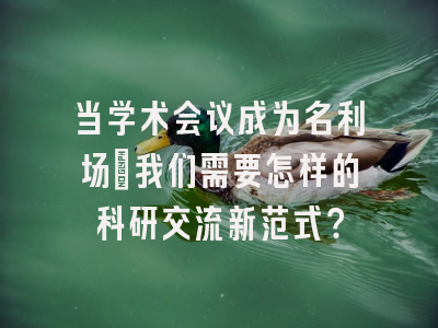 当学术会议成为名利场：我们需要怎样的科研交流新范式？