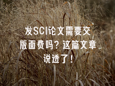 发SCI论文需要交版面费吗？这篇文章说透了！