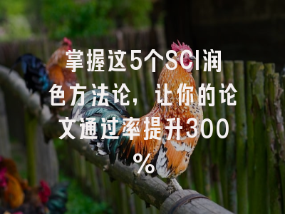 掌握这5个SCI润色方法论，让你的论文通过率提升300%