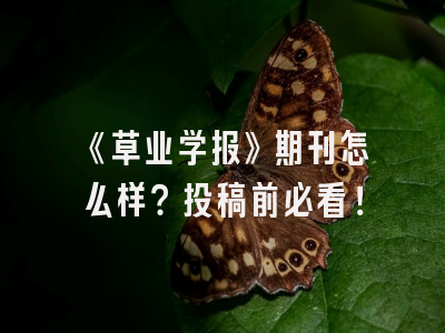 《草业学报》期刊怎么样？投稿前必看！