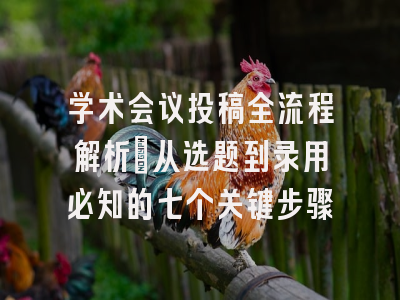 学术会议投稿全流程解析：从选题到录用必知的七个关键步骤