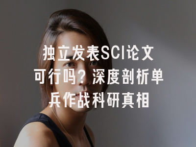 独立发表SCI论文可行吗？深度剖析单兵作战科研真相