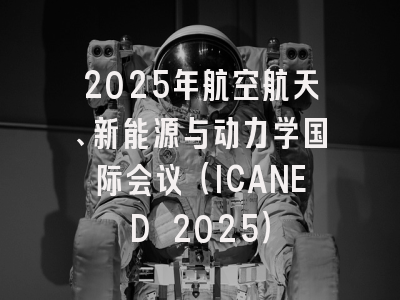 2025年航空航天、新能源与动力学国际会议（ICANED 2025）