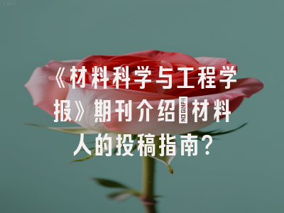 《材料科学与工程学报》期刊介绍：材料人的投稿指南？
