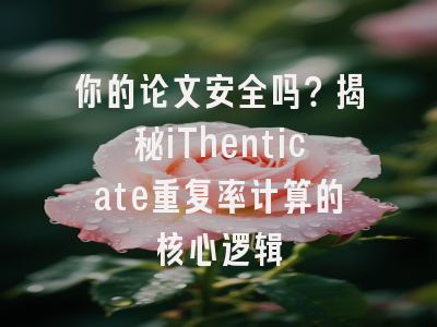 你的论文安全吗？揭秘iThenticate重复率计算的核心逻辑