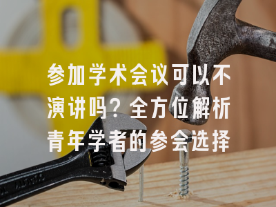 参加学术会议可以不演讲吗？全方位解析青年学者的参会选择