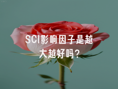 SCI影响因子是越大越好吗？