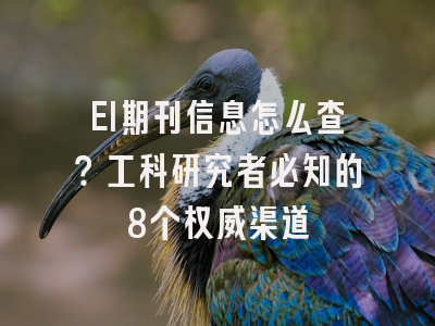 EI期刊信息怎么查？工科研究者必知的8个权威渠道
