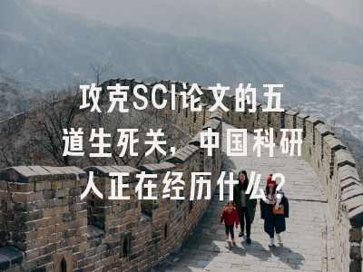 攻克SCI论文的五道生死关，中国科研人正在经历什么？