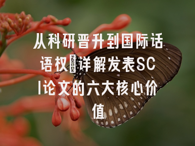 从科研晋升到国际话语权：详解发表SCI论文的六大核心价值