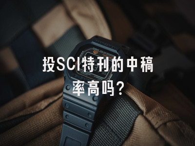 投SCI特刊的中稿率高吗？